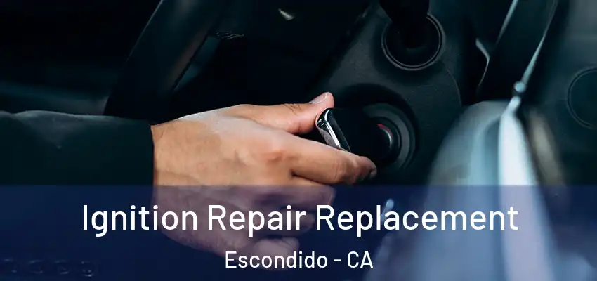  Ignition Repair Replacement Escondido - CA